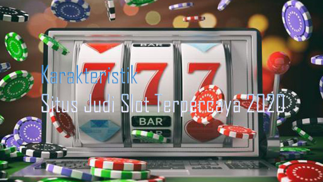 Karakteristik Situs Judi Slot Terpercaya 2020