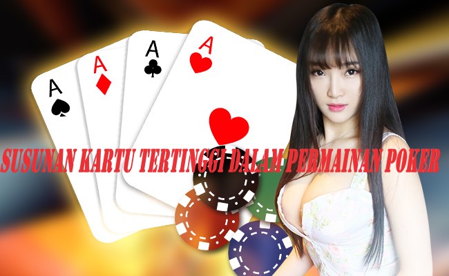 Susunan Kartu Tertinggi Dalam Permainan Poker