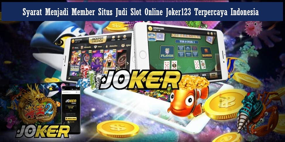 Syarat Menjadi Member Situs Judi Slot Online Joker123 Terpercaya Indonesia