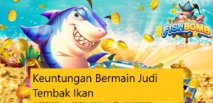 Keuntungan Bermain Judi Tembak Ikan